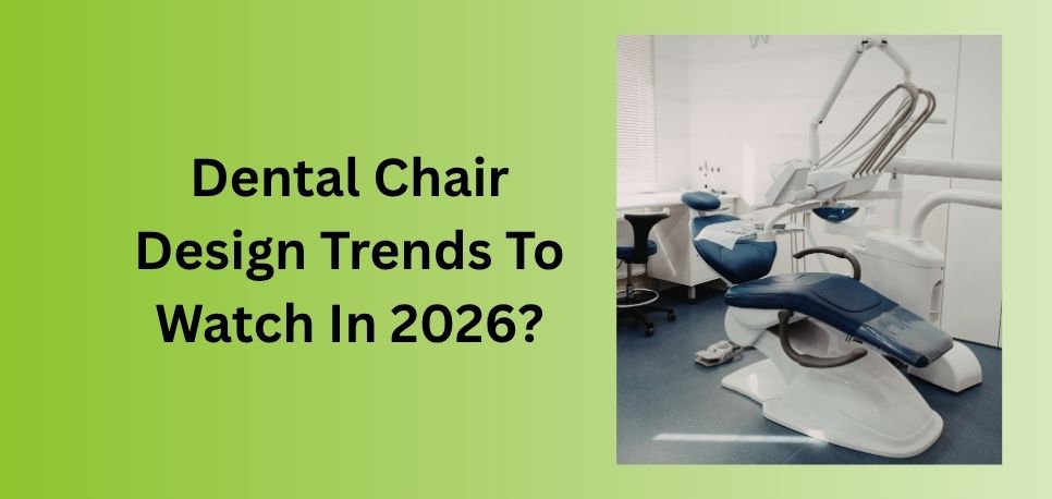 Dental Chair Design Trends To Watch In 2026